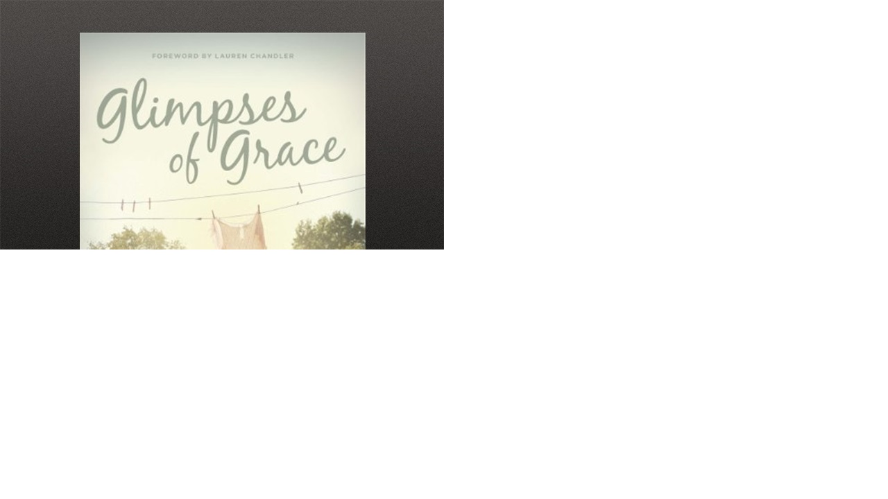 Glimpses of Grace: Treasuring the Gospel in Your Home